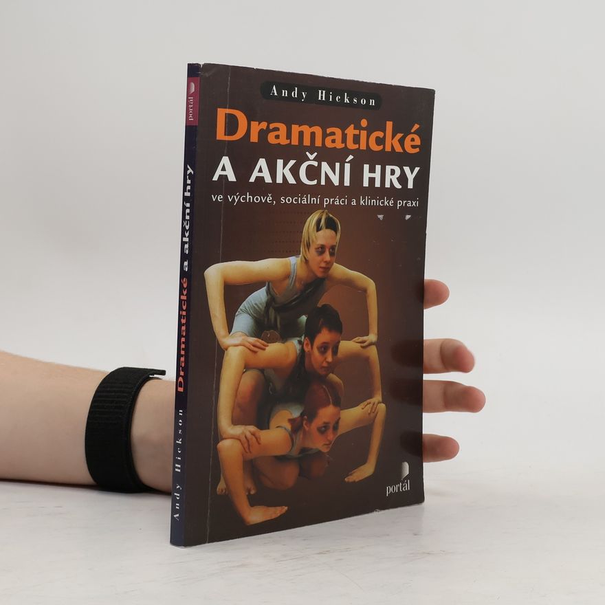 Andy Hickson Dramatické a akční hry ve výchově, sociální práci a klinické praxi