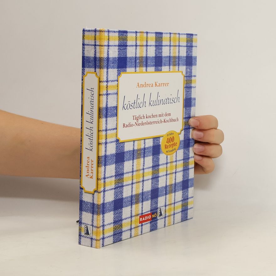 Andrea Karrer Köstlich kulinarisch - täglich kochen mit dem Radio Niederösterreich-Kochbuch ; 10 Jahre auf Sendung, 400 Rezepte