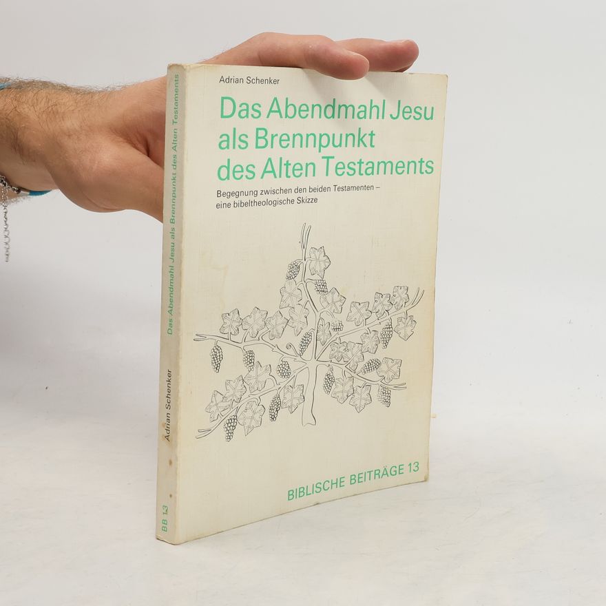 Adrian Schenker Biblische Beiträge - 13: Das Abendmahl Jesu als Brennpunkt des Alten Testaments