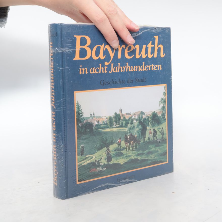 Karl Müssel Bayreuth in acht Jahrhunderten : Geschichte der Stadt