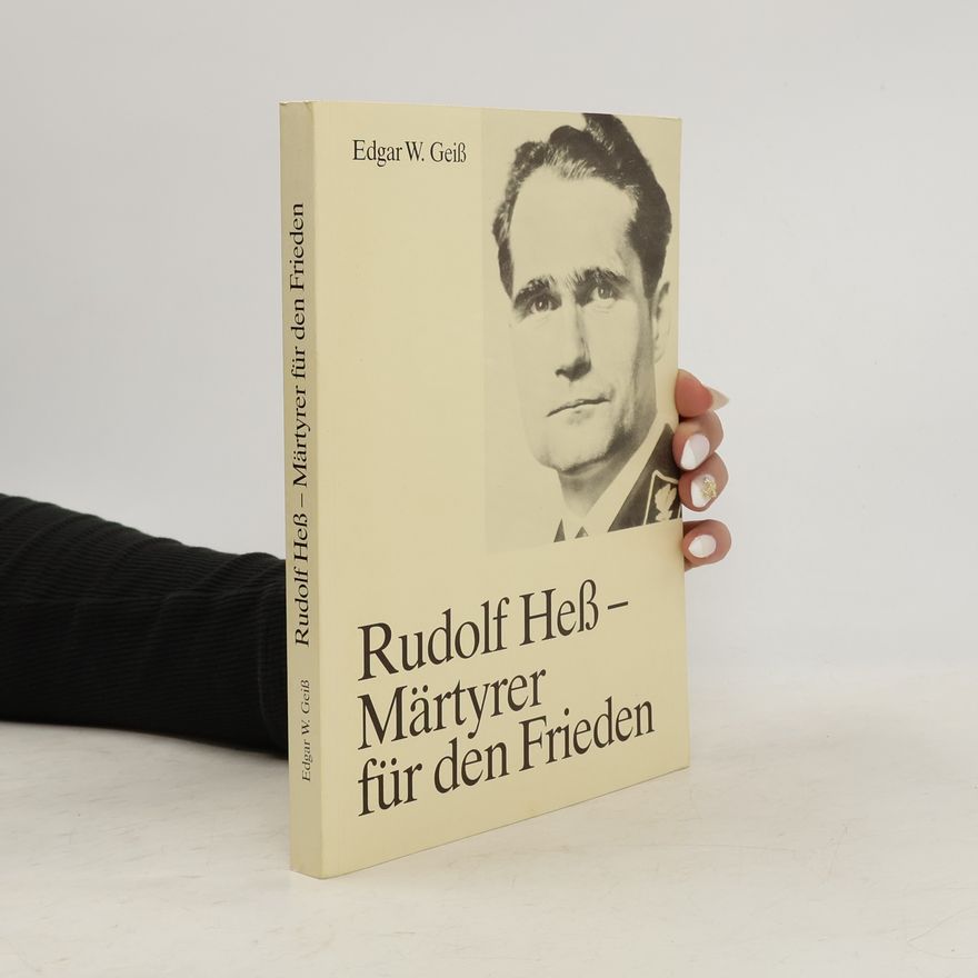 Edgar W. Geiss Rudolf Hess - Märtyrer für den Frieden
