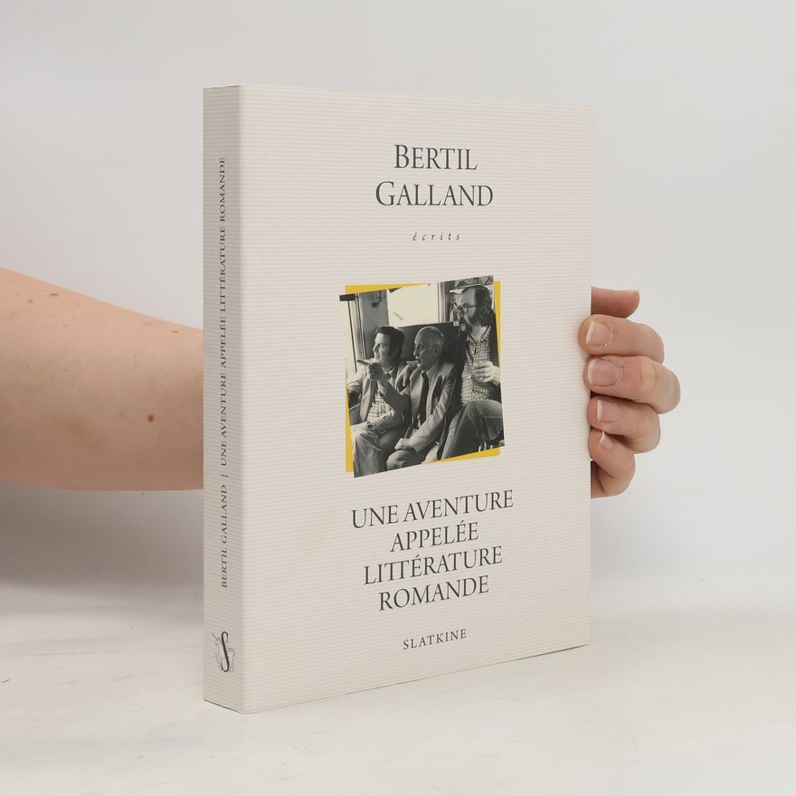 Bertil Galland Une aventure appelée littérature romande