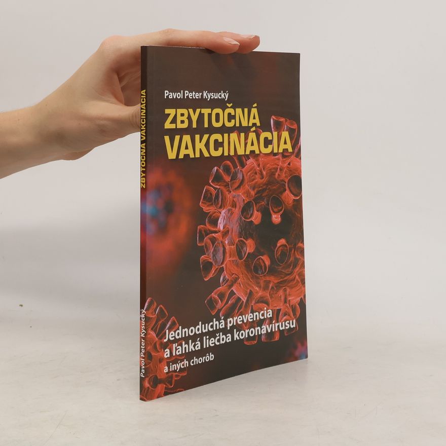 Pavol Peter Kysucký Zbytočná vakcinácia: Jednoduchá prevencia a ľahká liečba koronavírusu a iných chorôb