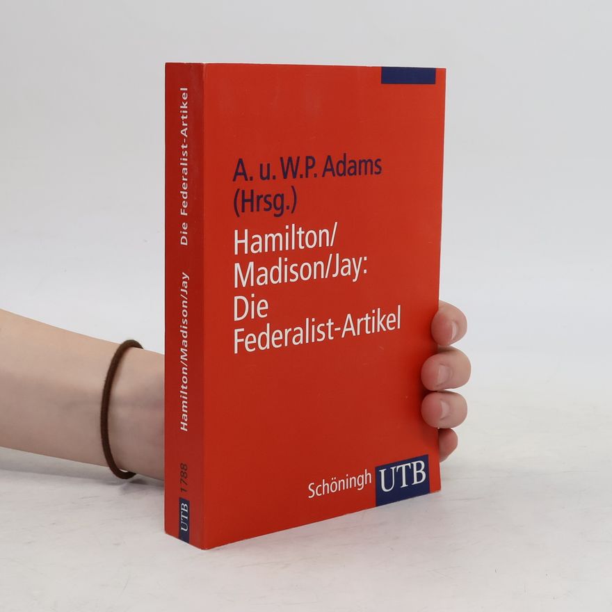 James Madison Die Federalist-Artikel. Politische Theorie und Verfassungskommentar der amerikanischen Gründerväter. Mit dem englischen und deutschen Text der Verfassung der USA