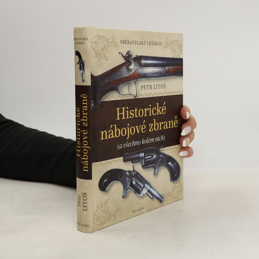 Petr Litoš Historické nábojové zbraně : (a všechno kolem nich)