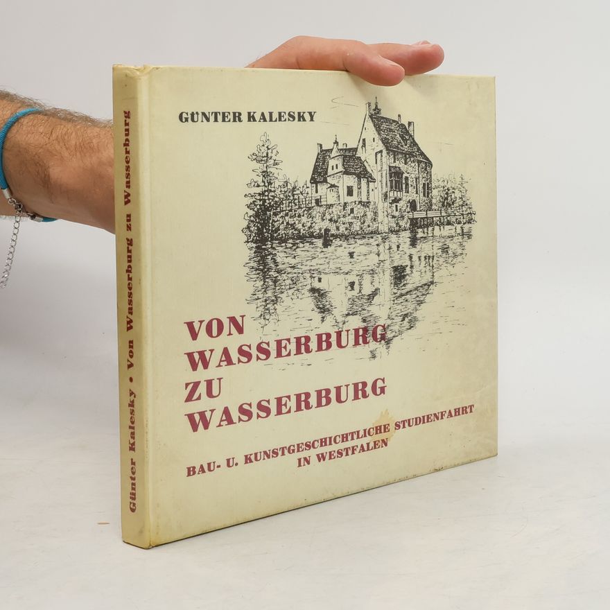 Günter Kalesky Von Wasserburg zu Wasserburg. Bau- und Kunstgeschichtliche Studienfahrt in Westfalen