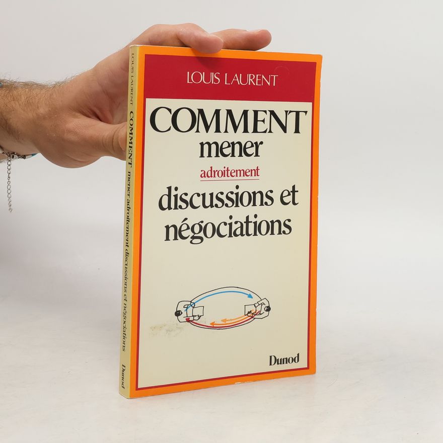Louis Laurent Comment mener adroitement discussions et négociations