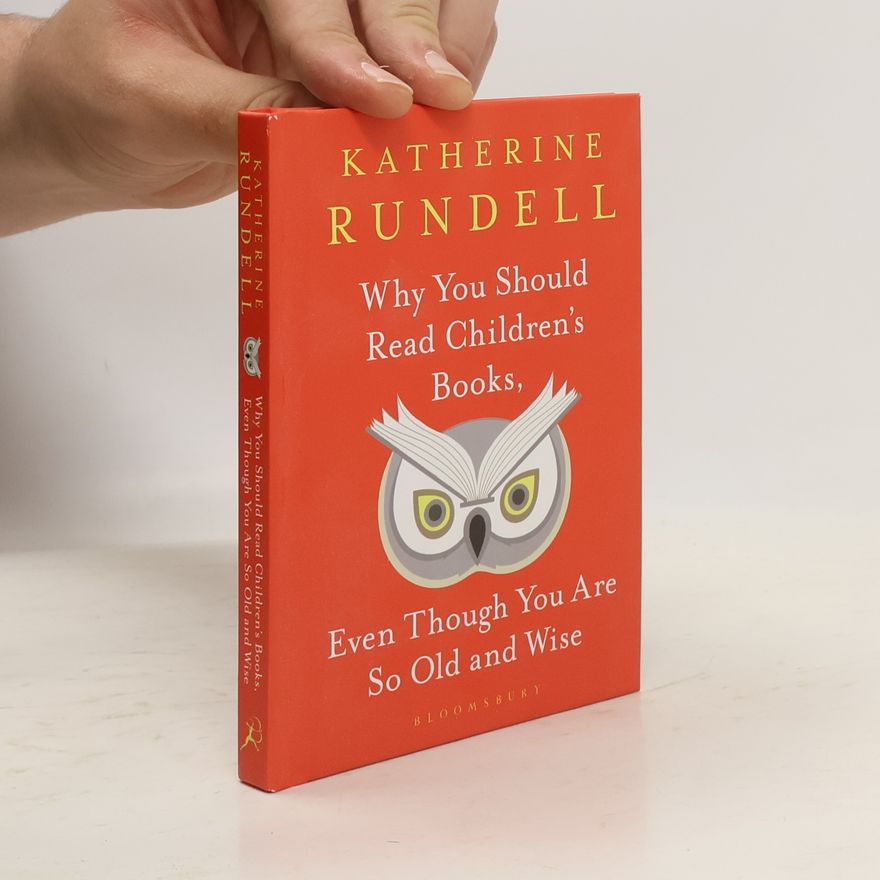 Katherine Rundell Why You Should Read Children's Books, Even Though You Are So Old and Wise