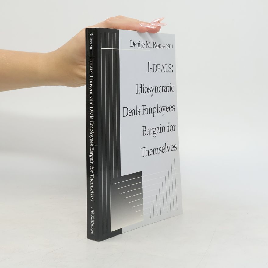 Denise M. Rousseau I-Deals. Idiosyncratic Deals Between Employees and Organizations