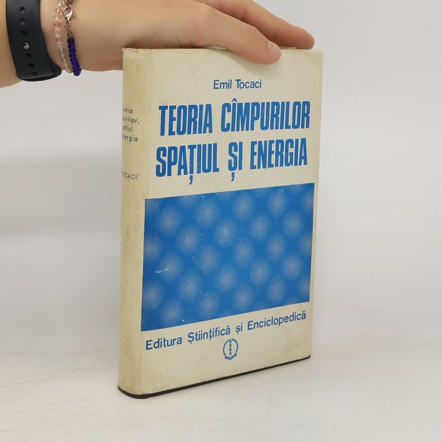 Emil Tocaci Teoria cîmpurilor, spaţiul şi energia