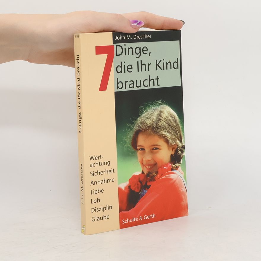 John M. Drescher Sieben Dinge, die Ihr Kind braucht