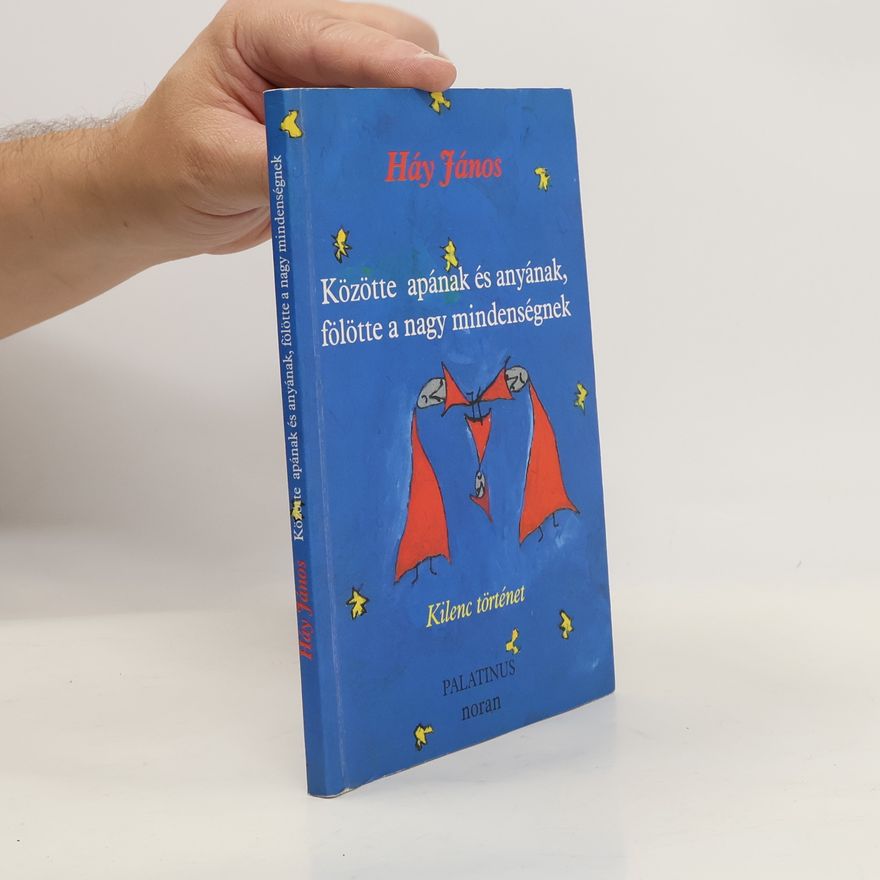 János Háy Közötte apának és anyának, fölötte a nagy mindenségnek