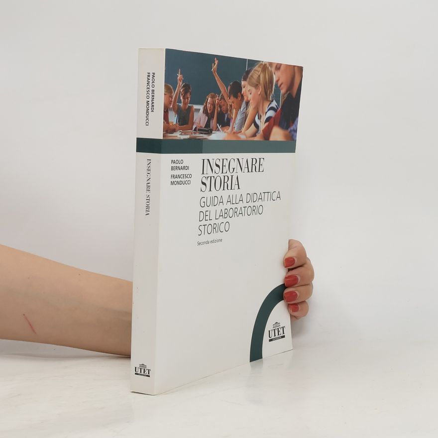 Francesco Monducci Insegnare storia. Guida alla didattica del laboratorio storico - Seconda edizione