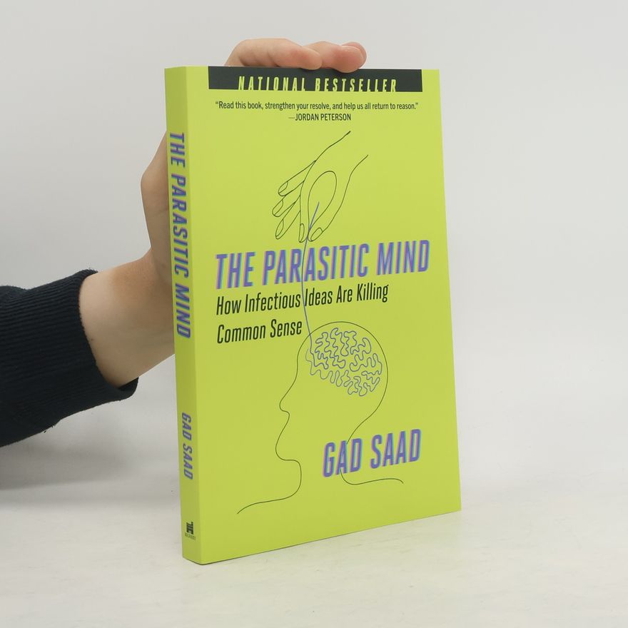 Gad Saad The Parasitic Mind: How Infectious Ideas Are Killing Common Sense