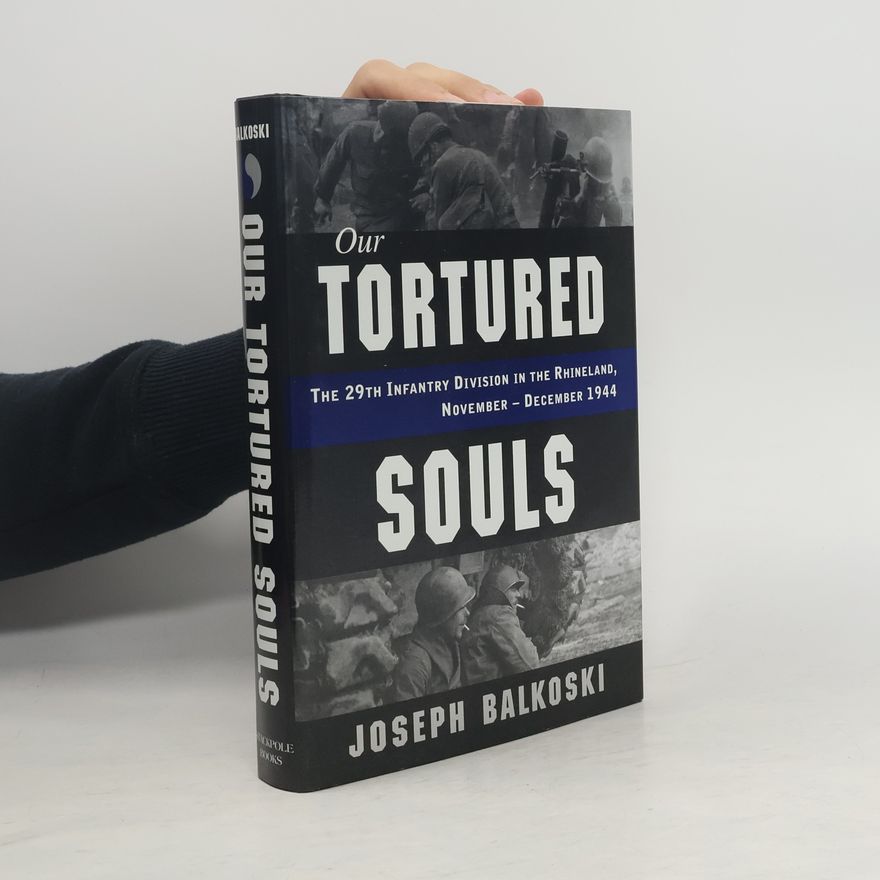Joseph Balkoski Our Tortured Souls: The 29th Infantry Division in the Rhineland, November - December 1944