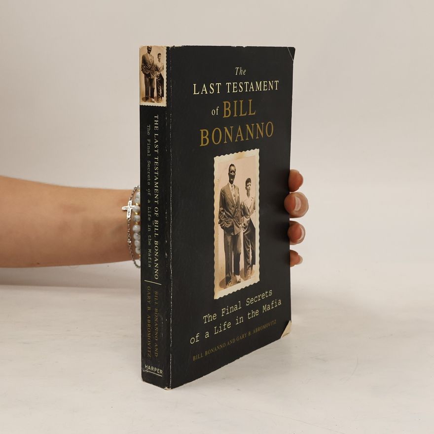Joe Pistone The Last Testament of Bill Bonanno: The Final Secrets of a Life in the Mafia