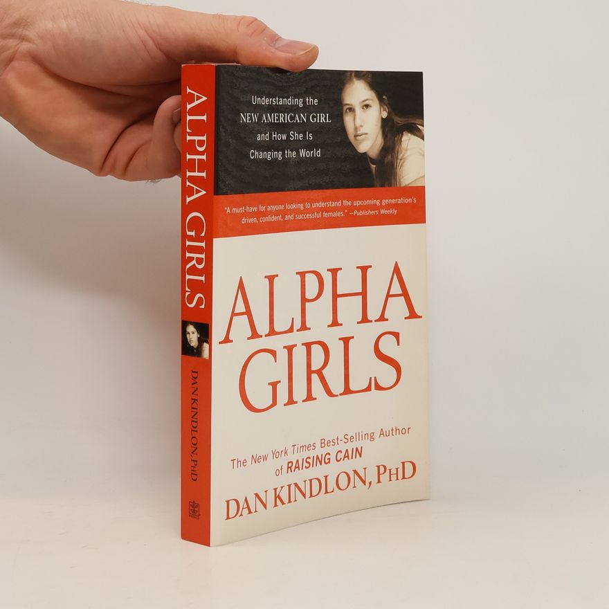 Dan Kindlon Alpha Girls. Understanding the New American Girl and How She Is Changing the World
