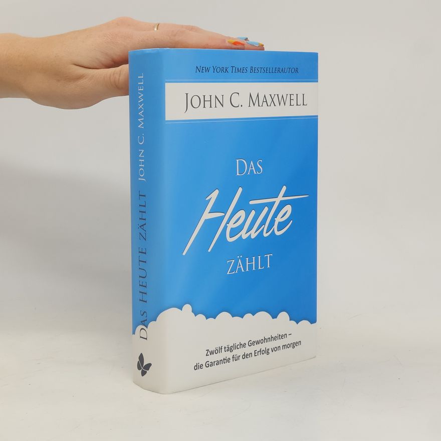 John C. Maxwell Das Heute zählt