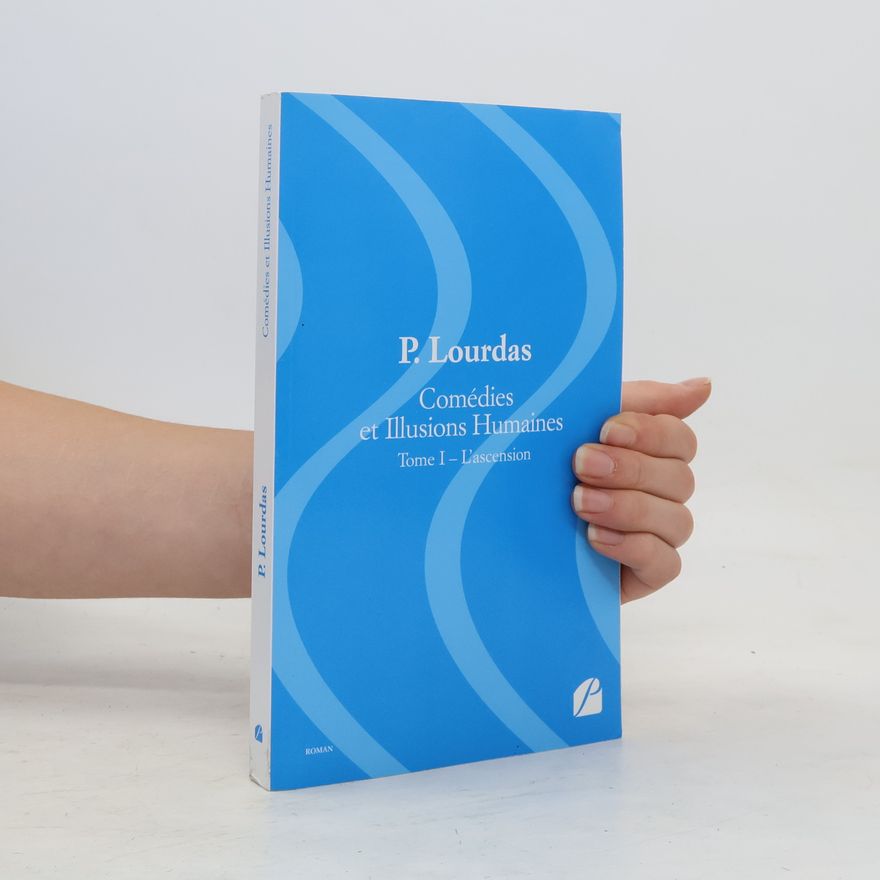 P. Lourdas  Comédies et Illusions Humaines: Tome I – L'ascension
