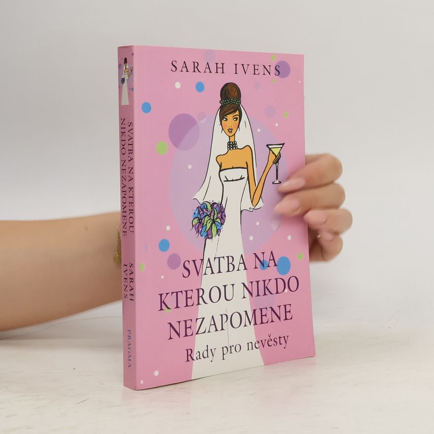 Sarah Ivens Svatba na kterou nikdo nezapomene : rady pro nevěsty