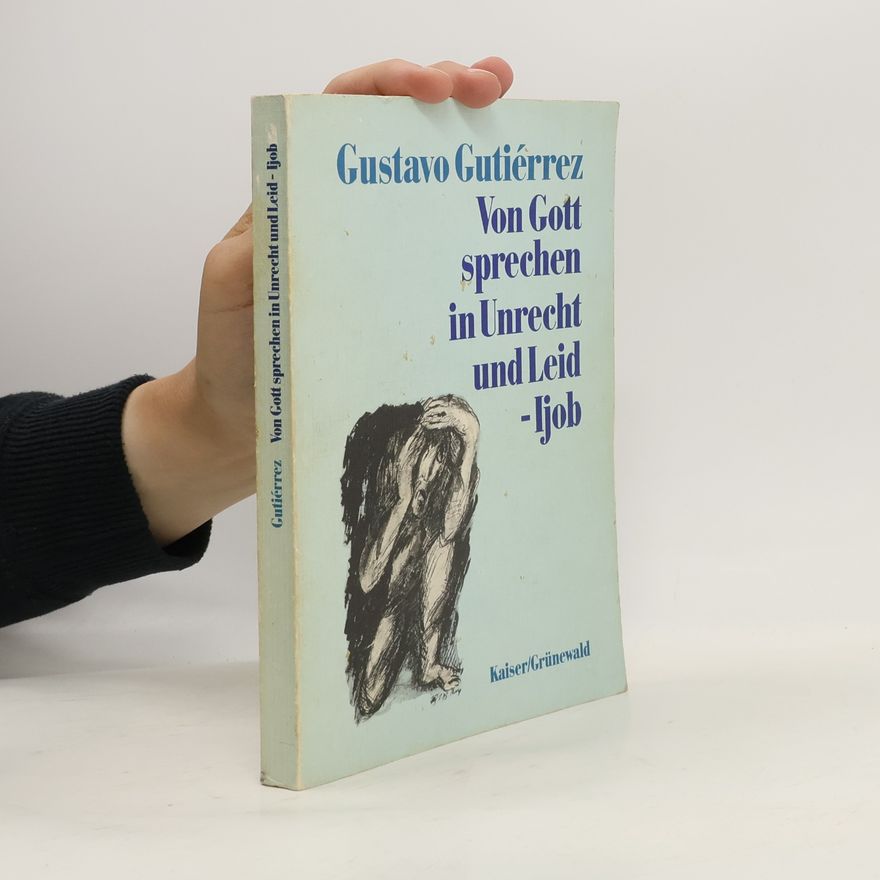 Gustavo Gutiérrez Von Gott sprechen in Unrecht und Leid - Ijob