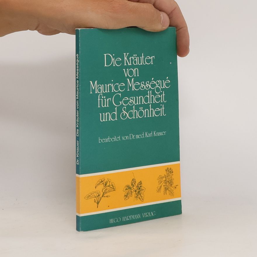 Maurice Mességué Die Kräuter von Maurice Mességué für Gesundheit und Schönheit