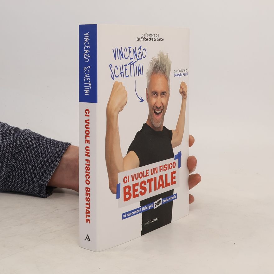 Vincenzo Schettini Ci vuole un fisico bestiale. Vi racconto i fisici più pop della storia