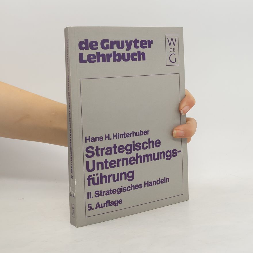 Hans H. Hinterhuber Strategische Unternehmungsfuhrung II. Strategisches Handeln