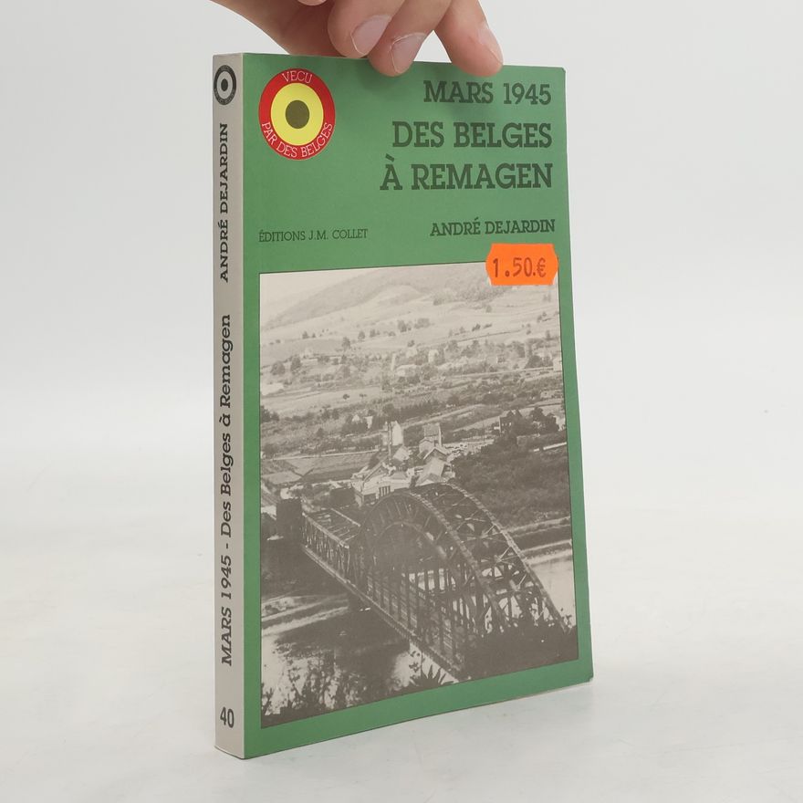 André Dejardin MARS 1945 - Des Belges à Remagen