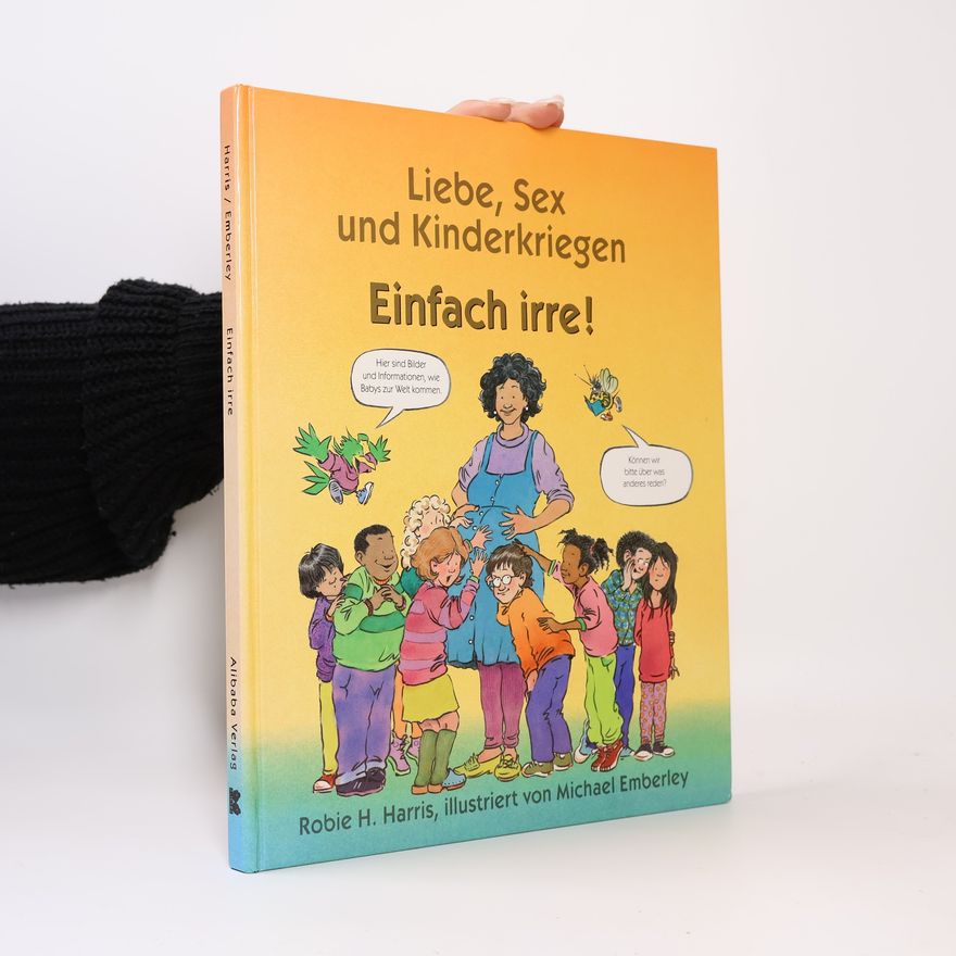 Robie H. Harris Liebe, Sex und Kinderkriegen. Einfach irre!
