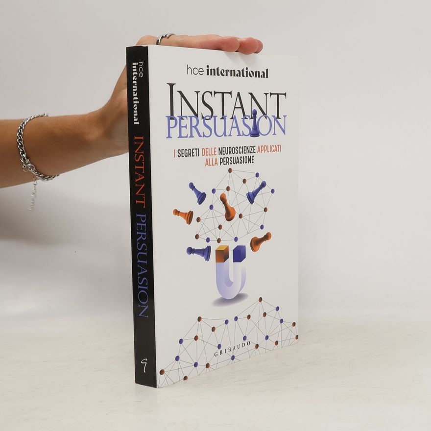 Paolo Borzacchiello Instant persuasion. I segreti delle neuroscienze applicati alla persuasione