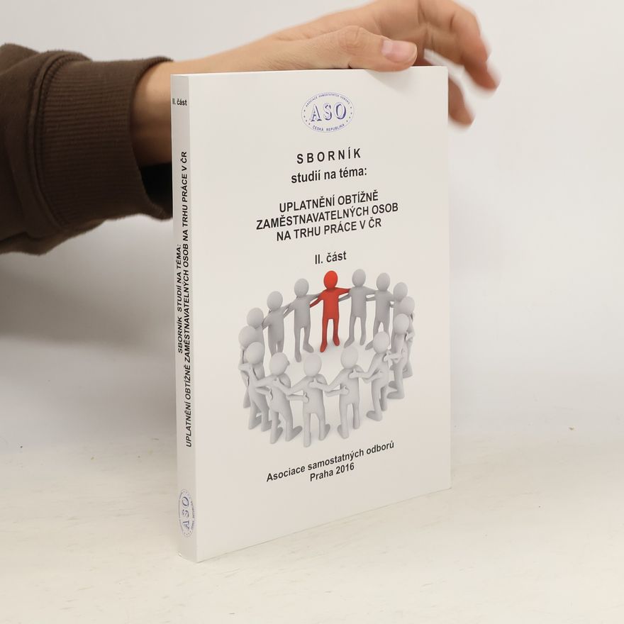Various authors Sborník studií na téma: Uplatnění obtížně zaměstnavatelných osob na trhu práce v ČR. 2. část