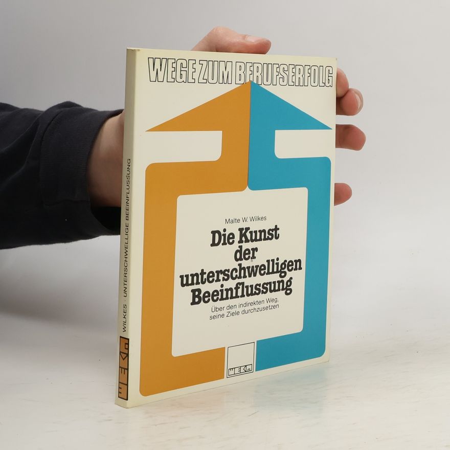 Malte W. Wilkes Die Kunst der unterschwelligen Beeinflussung