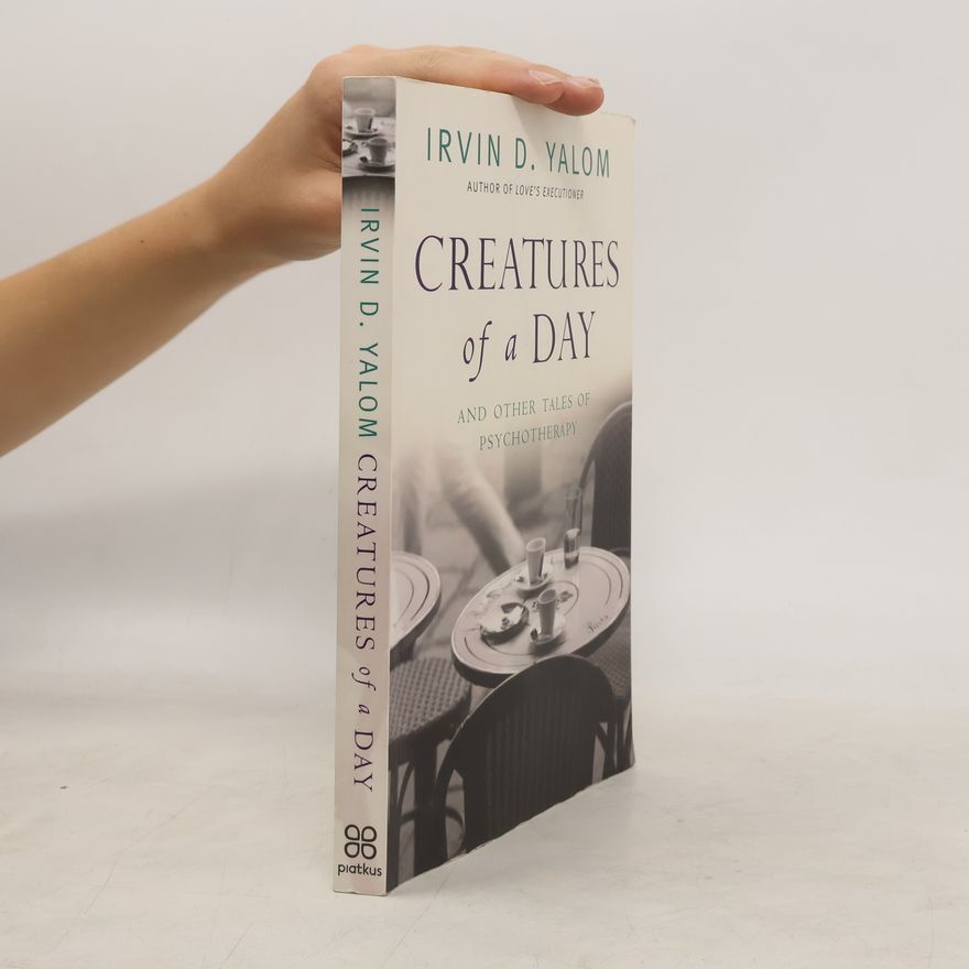 Irvin Yalom Creatures of a day: and other tales of psychotherapy