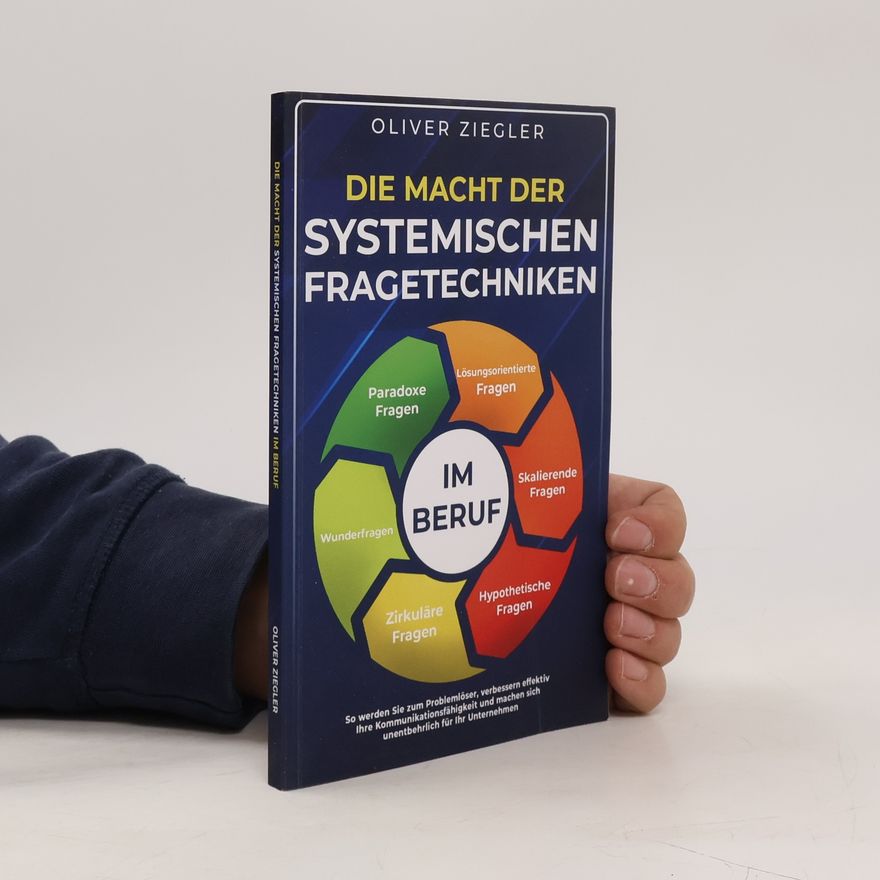 Oliver Ziegler Die Macht der systemischen Fragetechniken im Beruf