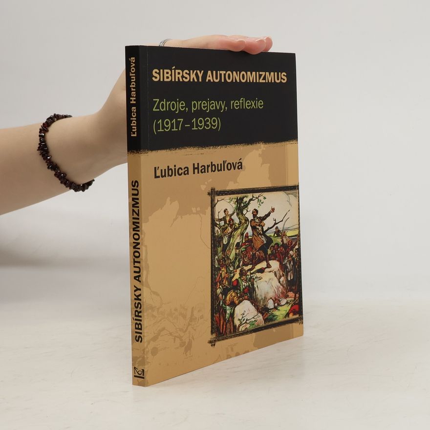 Ľubica Harbuľová Sibírsky autonomizmus : zdroje, prejavy, reflexie (1917-1939)