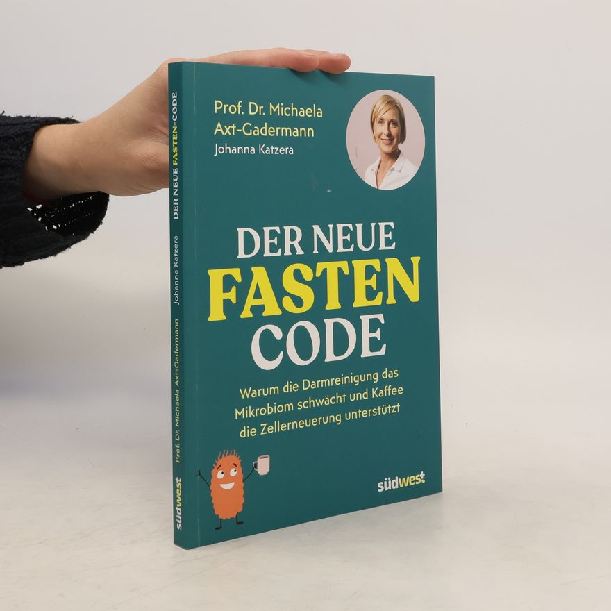 Michaela Axt-Gadermann Der neue Fasten-Code. Warum die Darmreinigung das Mikrobiom schwächt und Kaffee die Zellerneuerung unterstützt