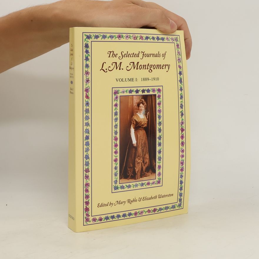 Lucy Maud Montgomery The Selected Journals of L. M. Montgomery: Volume I: 1889-1910