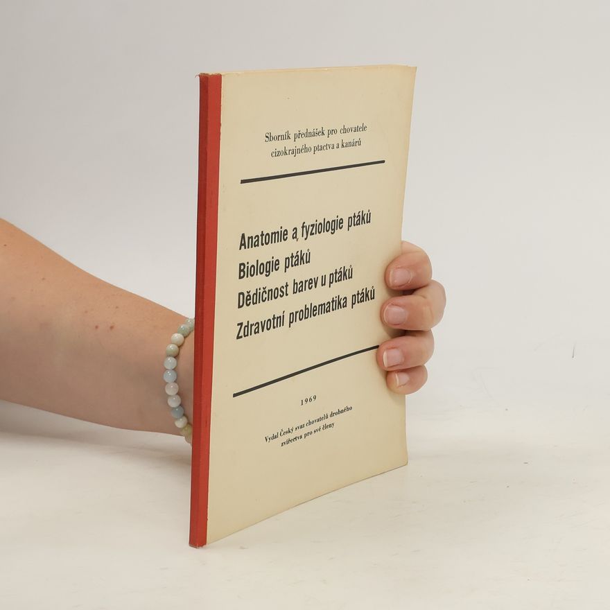 Various authors Anatomie a fyziologie ptáků. Biologie ptáků. Dědičnost barev u ptáků. Zdravotní problematika ptáků