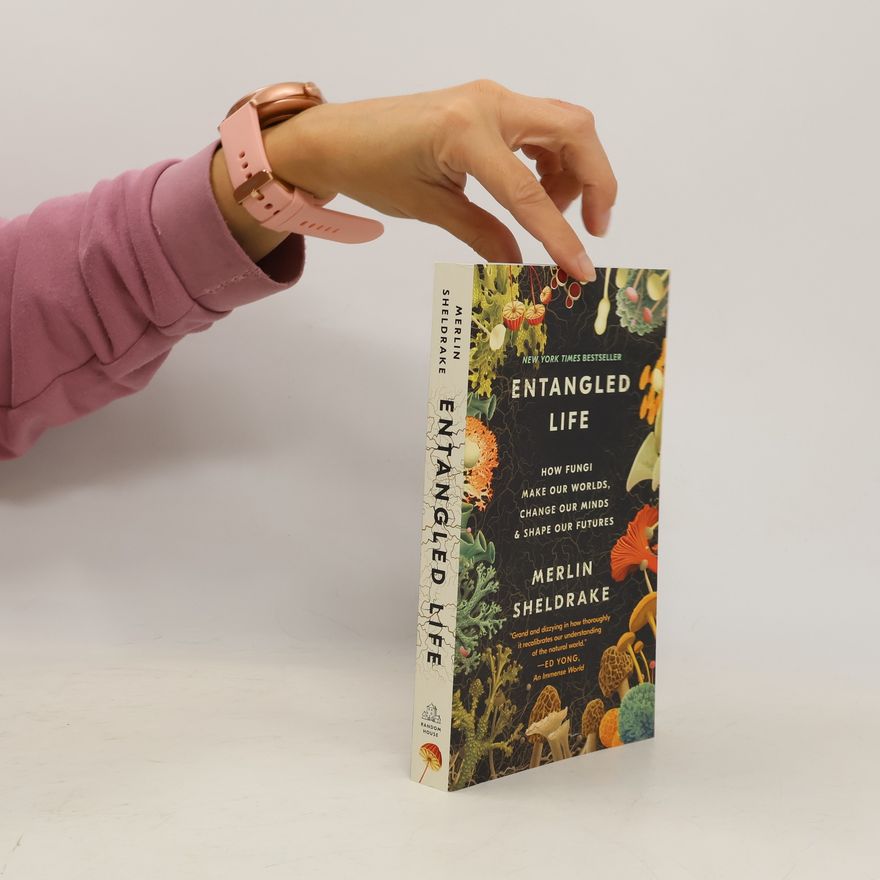 Merlin Sheldrake Entangled Life: How Fungi Make Our Worlds, Change Our Minds & Shape Our Futures