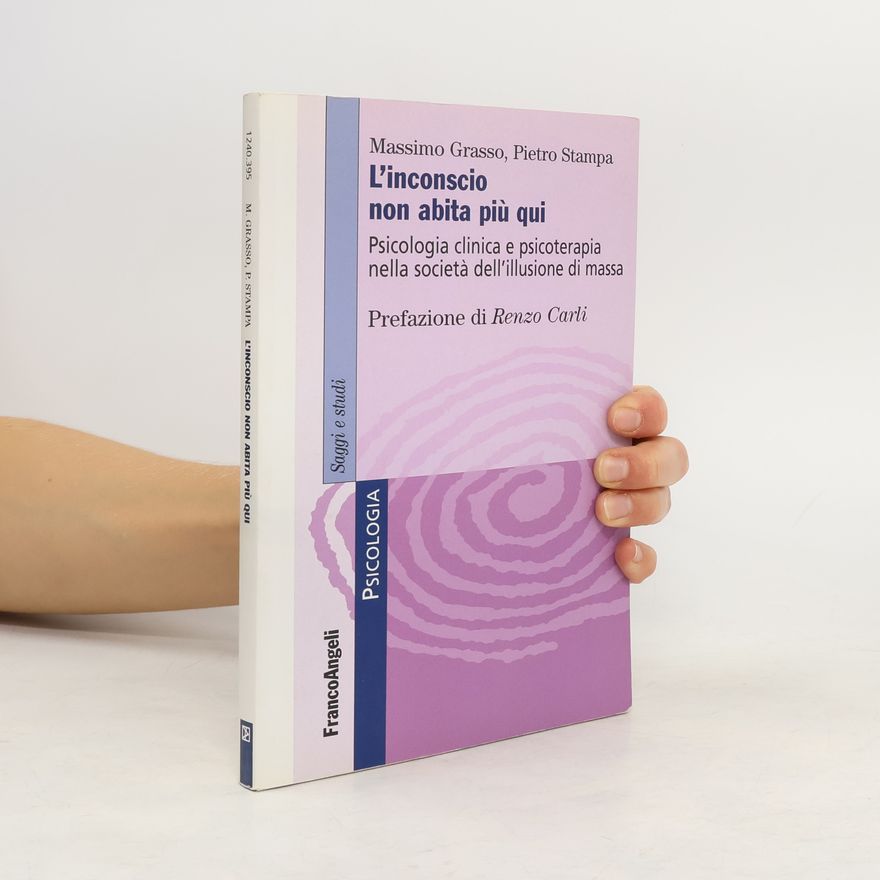 Pietro Stampa L'inconscio non abita più qui. Psicologia clinica e psicoterapia nella società dell'illusione di massa