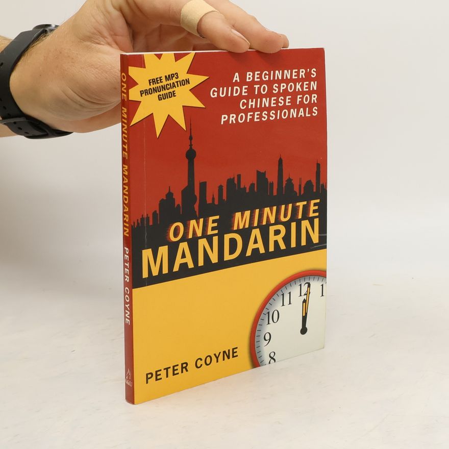 Peter Coyne One Minute Mandarin: A Beginner's Guide to Spoken Chinese for Professionals