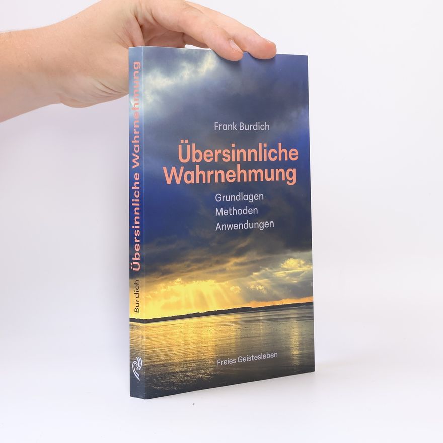 Frank Burdich Übersinnliche Wahrnehmung. Grundlagen, Methoden, Anwendungen
