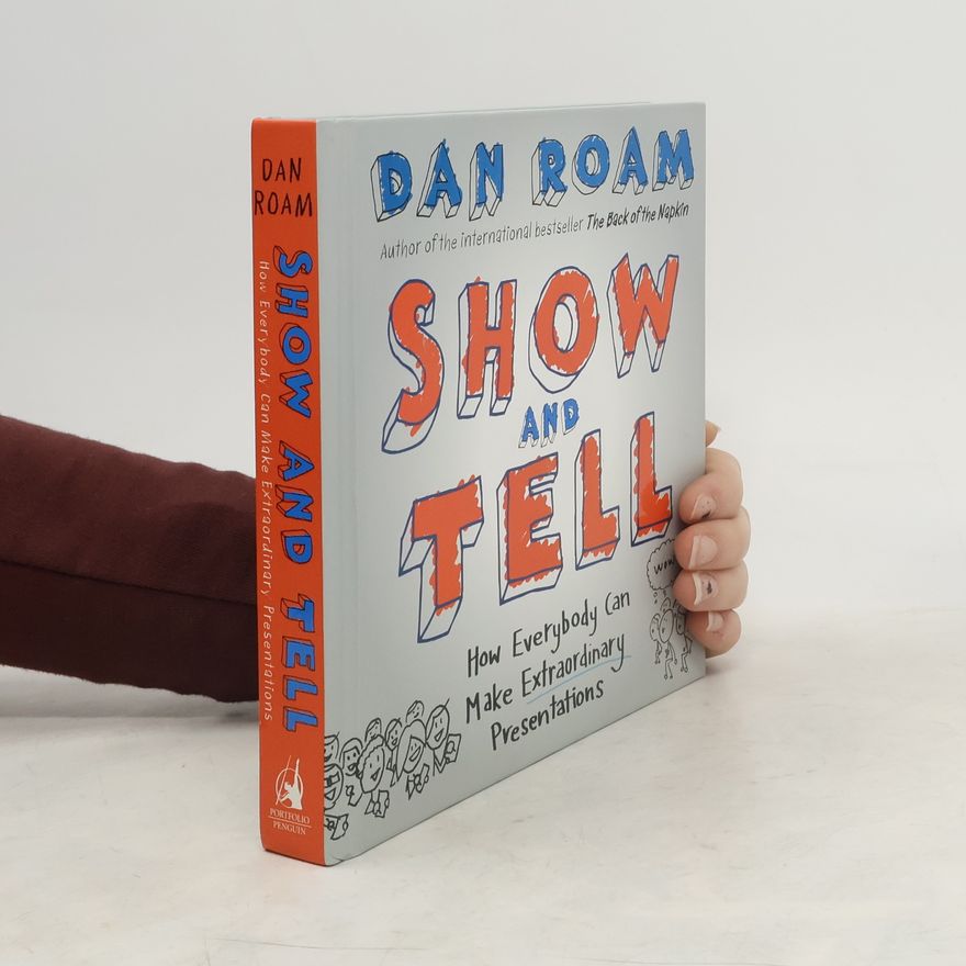 Dan Roam Show and Tell: How Everybody Can Make Extraordinary Presentations