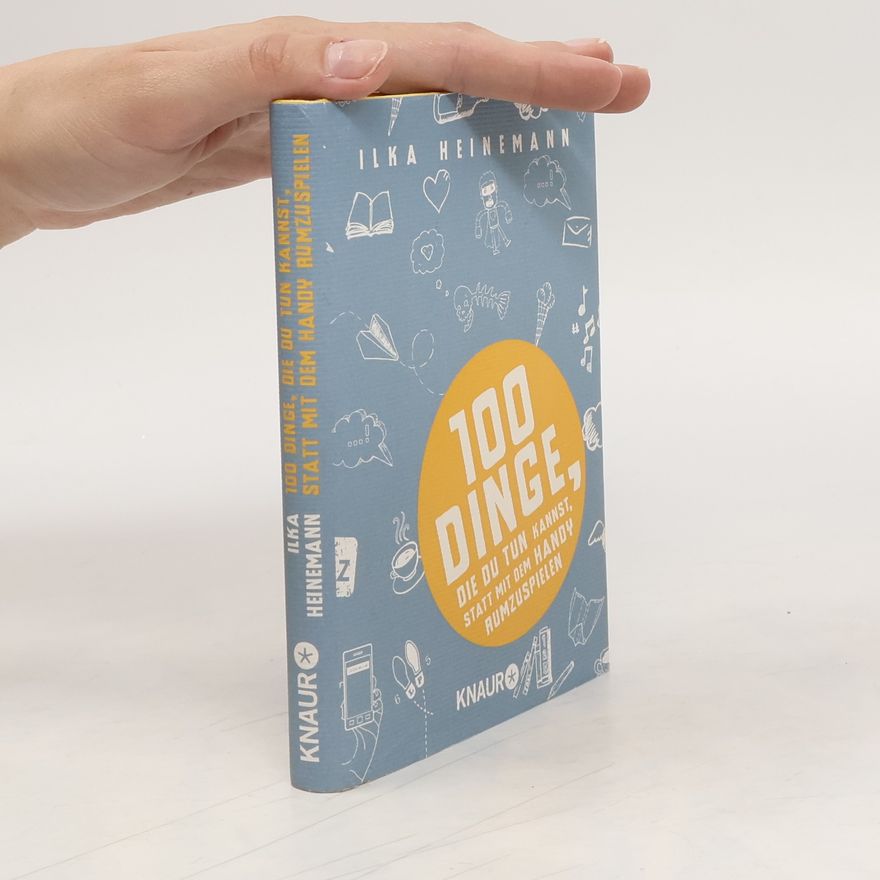 Ilka Heinemann 100 Dinge, die du tun kannst, statt mit dem Handy rumzuspielen