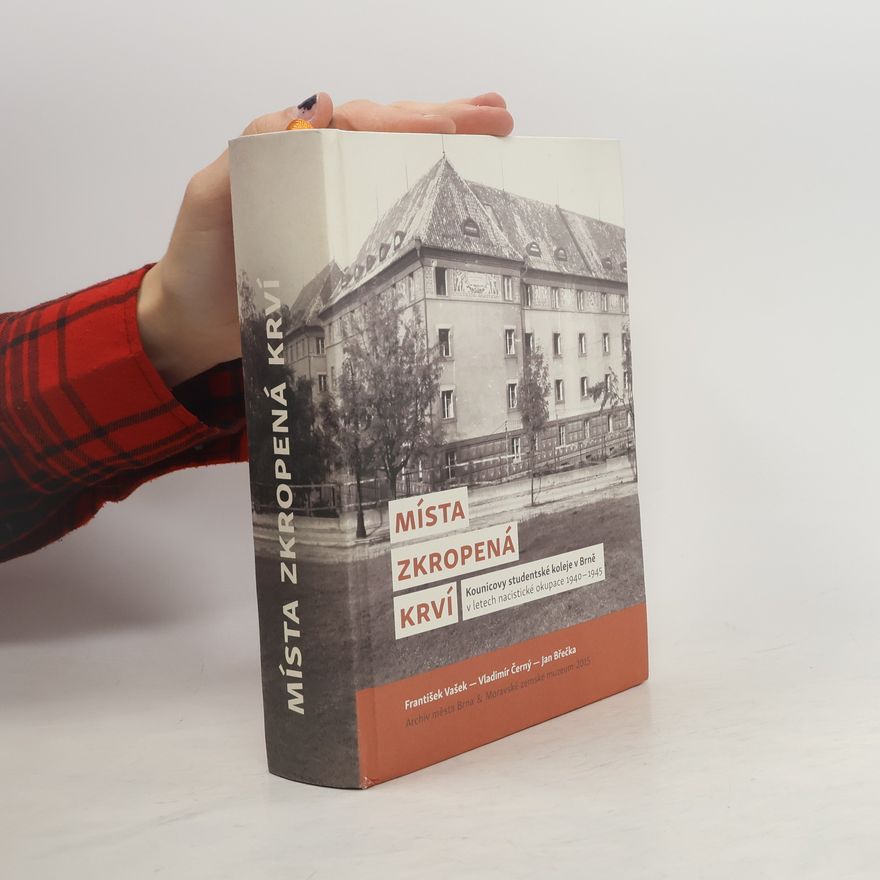 Jan Břečka Místa zkropená krví. Kounicovy studentské koleje v Brně v letech nacistické okupace 1940-1945