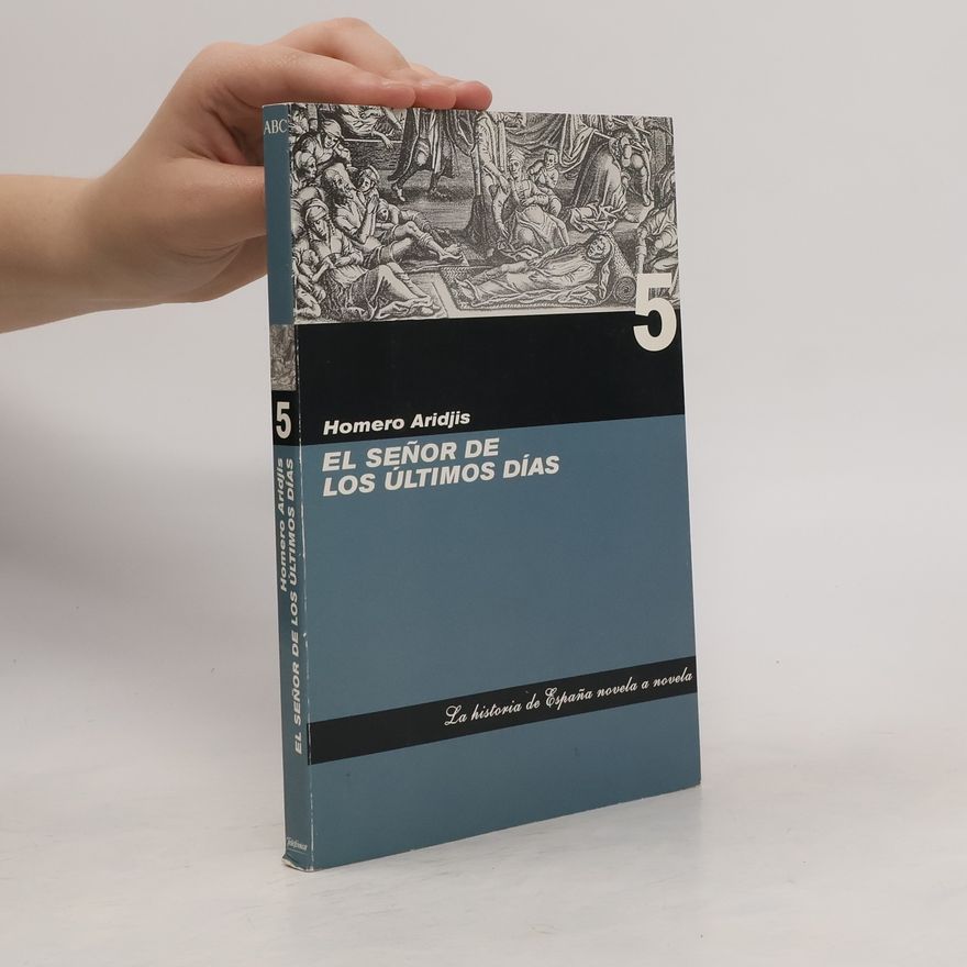 Homero Aridjis La historia de España novela a novela - 5: El señor de los últimos días