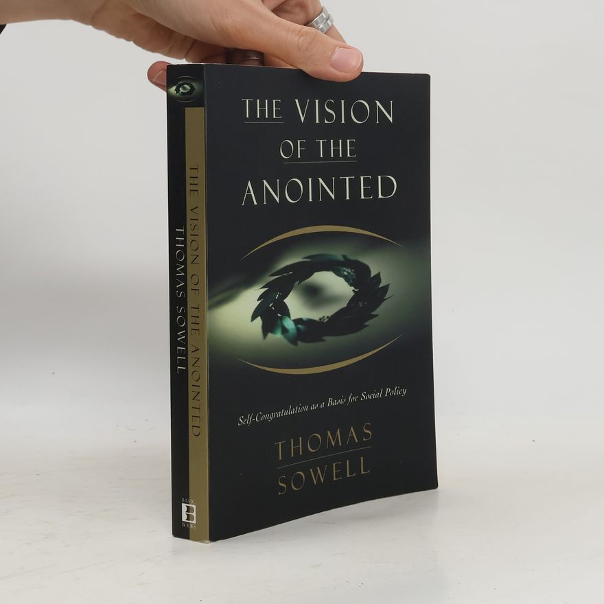 Thomas Sowell The Vision of the Annointed: Self-Congratulation as a Basis for Social Policy