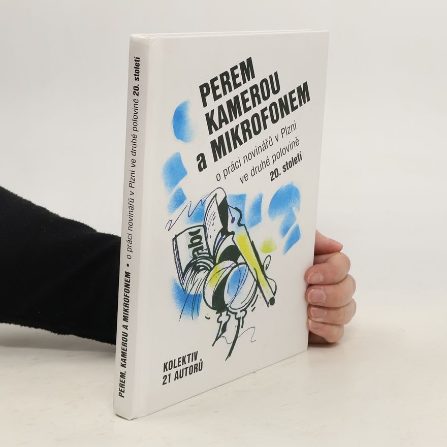 Kolektiv autorů Perem, kamerou a mikrofonem : o práci novinářů v Plzni ve druhé polovině 20. století