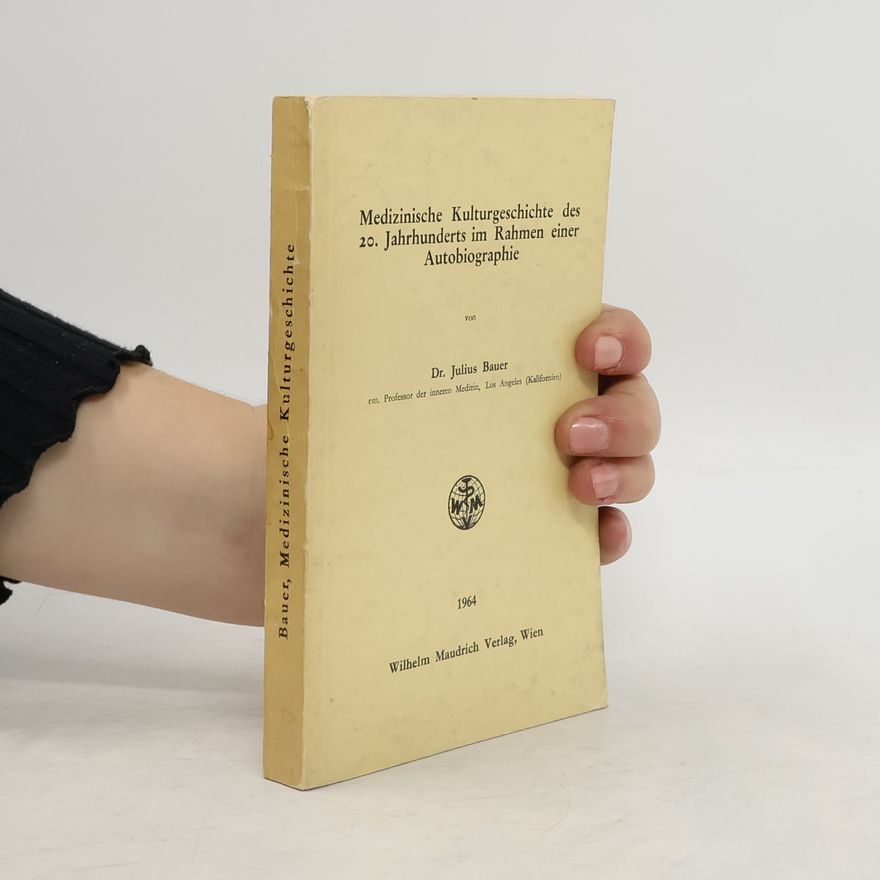 Julius Bauer Medizinische Kulturgeschichte des 20. Jahrhunderts im Rahmen einer Autobiographie